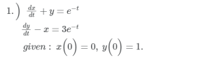 1.) +y=e+
-2=3e-t
x=
dt
given : x (0) = 0, y(0) = 1.