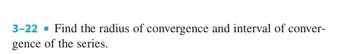 3-22 Find the radius of convergence and interval of conver-
gence of the series.