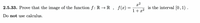 2.5.33. Prove that the image of the function f: R → R , f(x)
x2
is the interval [0,1) .
1+ x2
Do not use calculus.
