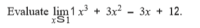 Evaluate lim 1 x³ + 3x² -
xS1
3x + 12.
