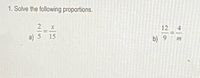 1. Solve the following proportions.
2
12
4
%3|
%3D
a) 5 15
b) 9
m
