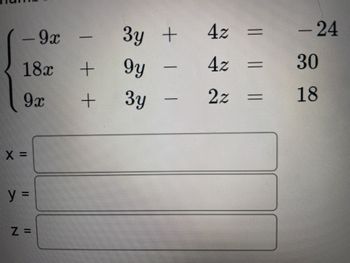 - 9x
18x
9x
X =
y =
Z =
_
+
+
3y +
gy
Зу
-
-
4z
4z
2z
-
- 24
30
18