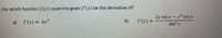 For which function f (x) could the given f'(x) be the derivative of?
2x sin x x cos x
a) f'(x) = 4x³
b)
f"(x) =
sin? x
