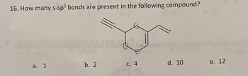 16. How many s-sp² bonds are present in the following compound?
a. 1
b. 2
c. 4
d. 10
e. 12
woln