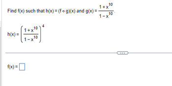 h(x) =
Find f(x) such that h(x) = (fog)(x) and g(x)=- 10
1-x
f(x) =
10
1+x
10
1-x
10
4
1+x'