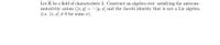 Let K be a field of characteristic 2. Construct an algebra over satisfying the anticom-
mutativity axiom (x, y] = - [y, x] and the Jacobi identity that is not a Lie algebra
(i.e. [x, x] # 0 for some ).
