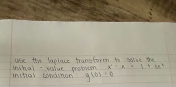 use the laplace transform to solve the
1+ tet
initial value problem
value problem: x'- x
y (0) = 0
initial condition
-