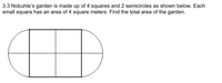 3.3 Nobuhle's garden is made up of 4 squares and 2 semicircles as shown below. Each
small square has an area of 4 square meters. Find the total area of the garden.
