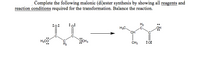 Complete the following malonic (di)ester synthesis by showing all reagents and
reaction conditions required for the transformation. Balance the reaction.
H2
H3C.
CH
H3CO
OCH3
CH3
:o:
