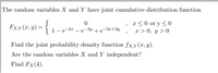 The random variables X and Y have joint cumulative distribution function
{
x < 0 or y < 0
х > 0, у > 0
Fxx(х, у) —
1 —е 2г
-3y
e
-2x+3y
Find the joint probability density function fx,y(x, y).
Are the random variables X and Y independent?
Find Fx(4).
