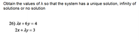 Obtain the values of A so that the system has a unique solution, infinity of
solutions or no solution
26) Ах + 6у %3 4
2x + ây = 3
