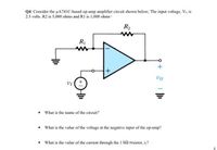 Q4: Consider the uA741C-based op-amp amplifier circuit shown below; The input voltage, Vi, is
2.5 volts. R2 is 5,000 ohms and RI is 1,000 ohms :
R2
vo
• What is the name of the circuit?
• What is the value of the voltage at the negative input of the op-amp?
• What is the value of the current through the 1 k2 resistor, in?
