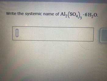 Write the systemic name of Al₂(SO4)² · 6 H₂O.
1
C