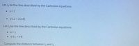 Let I, be the line described by the Cartesian equations
• X= 1
y-11=2(z-8)
Let , be the line described by the Cartesian equations
• X=1
• y-11 = z-8
Compute the distance between I and I,.
