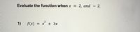 Evaluate the function when x =
2, and - 2.
1)
f(x)
= X
+ 3x
