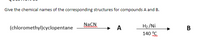 Give the chemical names of the corresponding structures for compounds A and B.
NaCN
H2 /Ni
140 C
(chloromethyl)cyclopentane
+ A
www0
B.
