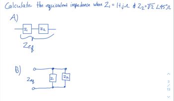 Calculate the equivalent impedance when Z₁ = 1 j2 $22=V2 L45°2
A)
22
2₁
Zeq
Zeq
N
Z₁
22
<3\3
13
>