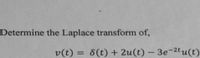 Determine the Laplace transform of,
v(t) = 8(t) + 2u(t) – 3e-2tu(t)
%3D
