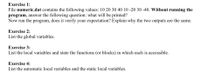 **Exercise 1:**
File *numeric.dat* contains the following values: 10 20 30 40 10 -20 30 -40. **Without running the program,** answer the following question: what will be printed? 
Now run the program, does it verify your expectation? Explain why the two outputs are the same.

**Exercise 2:**
List the global variables.

**Exercise 3:**
List the local variables and state the functions (or blocks) in which each is accessible.

**Exercise 4:**
List the automatic local variables and the static local variables.