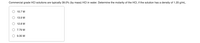 Commercial grade HCI solutions are typically 39.0% (by mass) HCI in water. Determine the molarity of the HCI, if the solution has a density of 1.20 g/mL.
10.7 M
13.9 M
12.8 M
7.79 M
9.35 M
