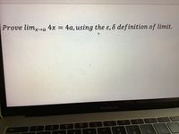 Prove limx-a
4x = 4a, using the ɛ, 8 definition of limit.
MacBook Pro
DII
DO
F7
FB
F6
F5
esc
F3
F4
F1
F2
&
%
