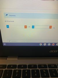 Incorrect.
(d) 19 oz to mL
x 10
mL
Correct!
acer
esc
C
2
6
# 3
