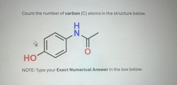 Count the number of carbon (C) atoms in the structure below.
NH
HO
NOTE: Type your Exact Numerical Answer in the box below.