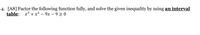 4. [A8] Factor the following function fully, and solve the given inequality by using an interval
table: x3 + х? — 9х — 9 20
