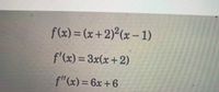 f(x)= (x+2)²(x- 1)
%3D
f'(x) = 3x(x+2)
%3D
f"(x) = 6x+6
%3D
