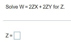 Solve W=2ZX + 2ZY for Z.
Z=