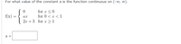 For what value of the constant a is the function continuous on (-0, 0).
for r <0
for 0 <r < 1
2x +3 for r >1
f(x)
ax
a =
