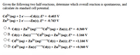 Given the following two half-reactions, determine which overall reaction is spontaneous, and
calculate its standard cell potential.
Cd2*(aq) + 2 e- Cd(s); E° = -0.403 V
Zn2"(aq) + 2 e-Zn(s); E° = -0.763 V
O A. Cd(s) + Zn2*(aq)
OB. Cd(s) + Zn(s)¯
OC. ca²*(aq) + Zn²*(aq)'
Cd2+(aq) + Zn(s); E° = -0.360 V
Cd2*(aq) + Zn²+(aq); E° = -1.166 V
PCd(s) + Zn(s); E° = +1.166 V
O D. Cd2+(aq) + Zn(s) cd(s) + Zn2*(aq); E° = +0.360 V
