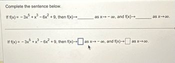 Complete the sentence below.
5
If f(x)=-3x+x³-6x² +9, then f(x)→
as x→ ∞, and f(x)→
as x ∞.
If f(x) = - 3x5 + x³- 6x² + 9, then f(x) →☐
as x→ ∞, and f(x)→ as x→∞o.