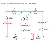 Find Iz in the circuit below. Use units (A), please.
R,
b
a
20 2
1,
82
0.5 2
R2
62
E3
12 V
18 V
E2
3.0 V
0.5 2
0.25 2
E4
R4
e
15 2
0.75 2
24 vl
