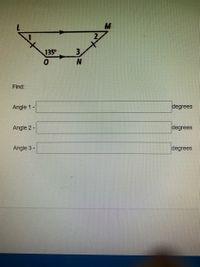 M
135°
3.
Find:
Angle 1 -
degrees
Angle 2 -
degrees
Angle 3 -
degrees
