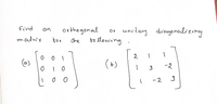 Find
unitary
oxthogonal
to Mlowing
diagonalizeny
an
or
matr'y
tor
One
2
0 0
(as
(b)
3
-2
- 2
