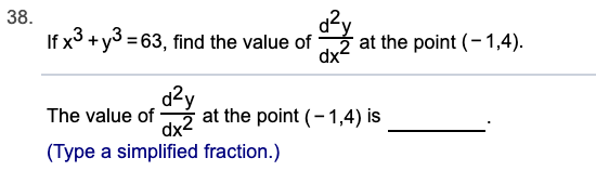 38.
If x3 + y3 = 63, find the value of
a?y
dx
at the point (-1,4).
%3D
d?y
dx2
(Type a simplified fraction.)
The value of
at the point (-1,4) is
