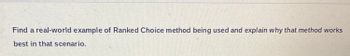 Find a real-world example of Ranked Choice method being used and explain why that method works
best in that scenario.