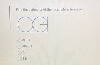 Find the perimeter of the rectangle in terms of r.
x
8r+ 4
10r + 4
6r
12r