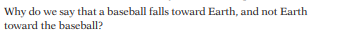 Why do we say that a baseball falls toward Earth, and not Earth
toward the baseball?