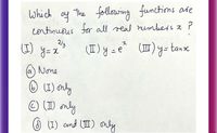 Which ay
continuous for all seal nimbers a ?
The following functions ate
2/3
(I)y=e
(I)y- tanx
(a) None
I) only
© (I) nly
Ô (I) cnd (II) ony
