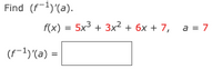 Find (f-1) (a).
f(x) = 5x3 + 3x2 + 6x + 7, a = 7
(f-1)'(a) =
