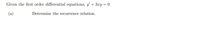 Given the first order differential equations, y' + 3xy = 0
(a)
Determine the recurrence relation.
