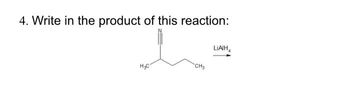 4. Write in the product of this reaction:
H₂C
CH₂
LIAIH