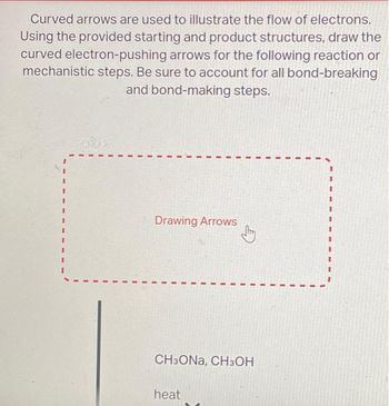 Curved arrows are used to illustrate the flow of electrons.
Using the provided starting and product structures, draw the
curved electron-pushing arrows for the following reaction or
mechanistic steps. Be sure to account for all bond-breaking
and bond-making steps.
I
I
I
Drawing Arrows
CH3ONA, CH3OH
heat