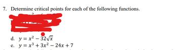 7. Determine critical points for each of the following functions.
d. y=x²-32√x
e.
y = x³ + 3x² - 24x + 7