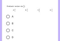 Evaluate: sec(arc sin ).
A.
В.
5
D.
A
В
C
D
