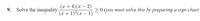 (x + 4)(x – 2)
(x+ 1)2 (x – 1)
9. Solve the inequality
> 0 (vou must solve this by preparing a sign chart
