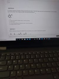 OC1
O D.4
QUESTION 10
An impure aqueous sample of I was extracted with ether. The ether layer was then extracted with 0.1 M HCI. Which
layer will contain the compound after the second extraction?
NH2
O A. both, because I is soluble in both, 0.1 M HCl and ether.
O B. ether layer
O C. none, because I doesn't dissolve in ether in the first extraction.
O D. aqueous layer (0.1 M HCI)
QUESTION 11
Which carbonyl compound CANNOT form an enolate ion in an aldol condensation reaction?
Click Save and Submit to save and submit. Click Save All Answers to save all answers.
pe here to search
PriSc
F10
F11
F12
F7
F8
F9
Esc
F3
F4
F1
&
23
7
8
4
W
E
T
ab
G H J K
oSLk
C
VBN M
All
Co
