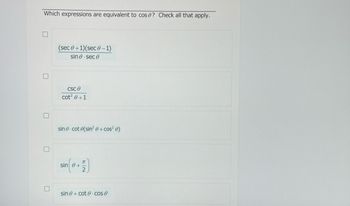 Which expressions are equivalent to cos? Check all that apply.
|
U
(sec 0 + 1)(sec 0-1)
sin 0 sec 0
CSC 0
cot² 0+1
sin cot (sin² 0 + cos² e)
sin (0+1)
sin + cote cose